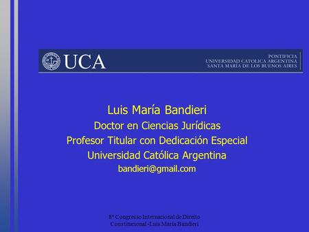 8º Congresso Internacional de Direito Constitucional -Luis María Bandieri Luis María Bandieri Doctor en Ciencias Jurídicas Profesor Titular con Dedicación.