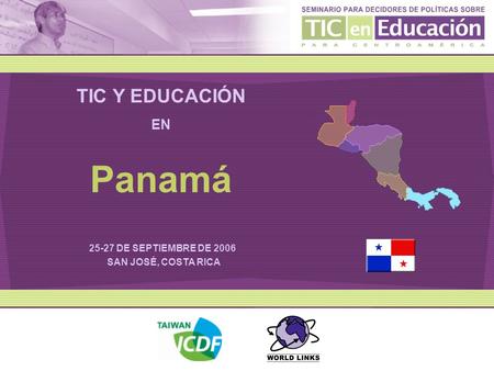 TIC Y EDUCACIÓN EN 25-27 DE SEPTIEMBRE DE 2006 SAN JOSÉ, COSTA RICA Panamá.