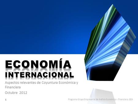 Aspectos relevantes de Coyuntura Económica y Financiera Octubre 2012 Programa Grupo Empresarial de Análisis Económico - Financiero, GEA 1.