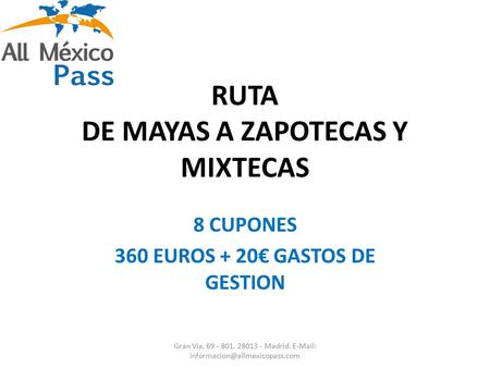 RUTA DE MAYAS A ZAPOTECAS Y MIXTECAS 8 CUPONES 360 EUROS + 20€ GASTOS DE GESTION Gran Via, 69 - 801. 28013 - Madrid.