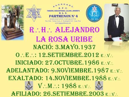 R  H  ALEJANDRO LA ROSA URIBE NACIÓ: 3.MAYO.1937 O  E  : 12.SETIEMBRE.2012 E  V  INICIADO: 27.OCTUBRE.1986 E  V  ADELANTADO: 9.NOVIEMBRE.1987.
