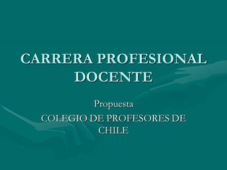 CARRERA PROFESIONAL DOCENTE Propuesta COLEGIO DE PROFESORES DE CHILE.