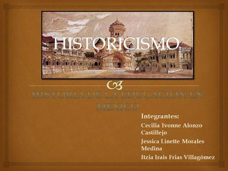 Integrantes: Cecilia Ivonne Alonzo Castillejo Jessica Linette Morales Medina Itzia Irais Frias Villagómez.