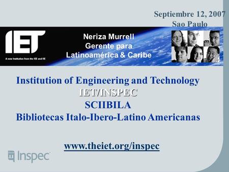 Neriza Murrell Gerente para Latinoamérica & Caribe Septiembre 12, 2007 Sao Paulo www.theiet.org/inspec Institution of Engineering and TechnologyIET/INSPEC.