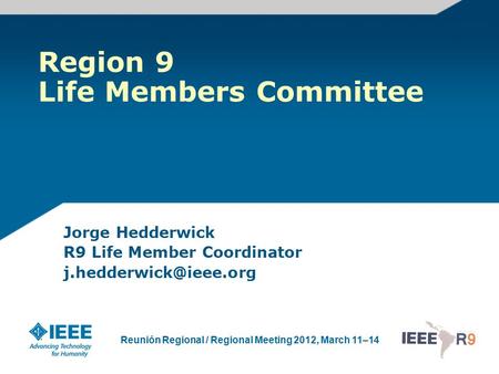 Reunión Regional / Regional Meeting 2012, March 11–14 Jorge Hedderwick R9 Life Member Coordinator Region 9 Life Members Committee.