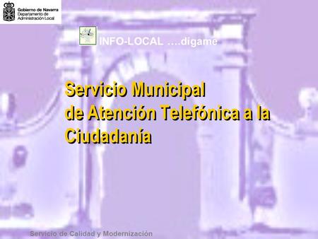 Servicio Municipal de Atención Telefónica a la Ciudadanía Servicio de Calidad y Modernización INFO-LOCAL ….dígame.