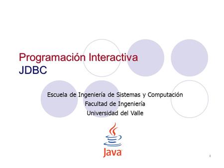 1 Programación Interactiva JDBC Escuela de Ingeniería de Sistemas y Computación Facultad de Ingeniería Universidad del Valle.