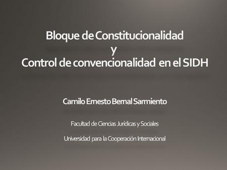 Bloque de Constitucionalidad Hace referencia a la existencia de normas constitucionales que no aparecen directamente en el texto constitucional. Constitución.