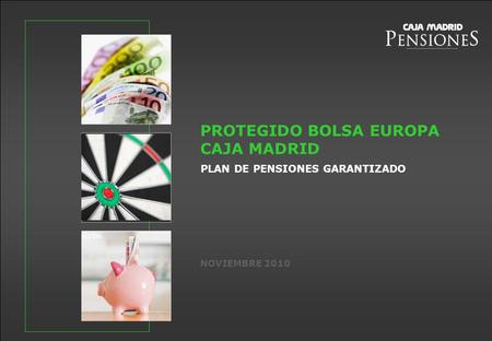 NOVIEMBRE 2010 PROTEGIDO BOLSA EUROPA CAJA MADRID PLAN DE PENSIONES GARANTIZADO.