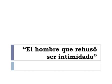 “El hombre que rehusó ser intimidado”.  (Hech.1:8) pero recibiréis poder, cuando haya venido sobre vosotros el Espíritu Santo, y me seréis testigos en.