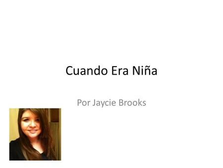 Cuando Era Niña Por Jaycie Brooks. Yo nací en treinta de Noviembre 1997 a el Hospital de Akron Children’s at 1:49 en la tarde.