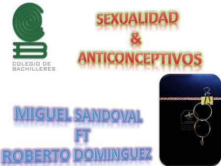 SEXUALIDAD & ANTICONCEPTIVOS MIGUEL SANDOVAL FT ROBERTO DOMINGUEZ.