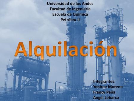 Integrantes: Yeniree Moreno Francy Peña Angel Labarca Universidad de los Andes Facultad de Ingeniería Escuela de Química Petróleo II.