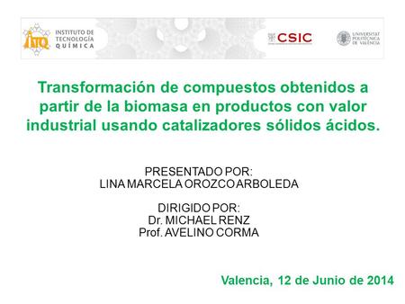 Transformación de compuestos obtenidos a partir de la biomasa en productos con valor industrial usando catalizadores sólidos ácidos. PRESENTADO POR: LINA.