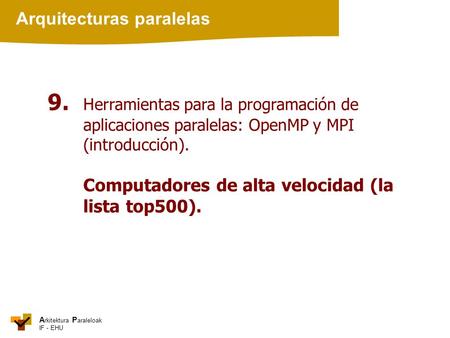 A rkitektura P araleloak IF - EHU Arquitecturas paralelas 9. Herramientas para la programación de aplicaciones paralelas: OpenMP y MPI (introducción).