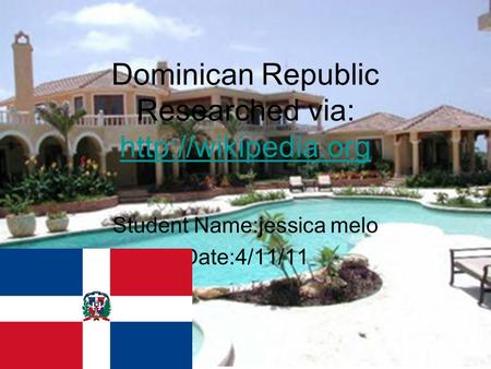Dominican Republic Researched via:   Student Name:jessica melo Date:4/11/11.