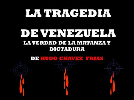 LA TRAGEDIA DE VENEZUELA LA VERDAD DE LA MATANZA Y DICTADURA DE HUGO CHAVEZ FRIAS.
