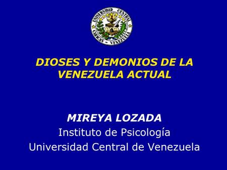 DIOSES Y DEMONIOS DE LA VENEZUELA ACTUAL MIREYA LOZADA Instituto de Psicología Universidad Central de Venezuela.
