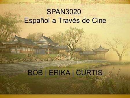 SPAN3020 Español a Través de Cine BOB | ERIKA | CURTIS.