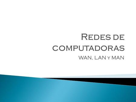 Redes de computadoras WAN, LAN y MAN.