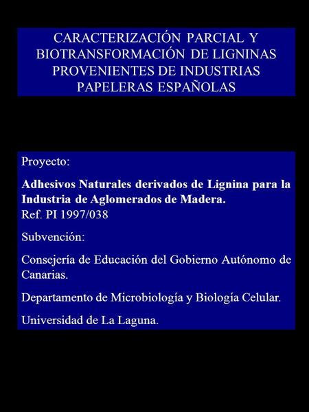 CARACTERIZACIÓN PARCIAL Y BIOTRANSFORMACIÓN DE LIGNINAS PROVENIENTES DE INDUSTRIAS PAPELERAS ESPAÑOLAS Proyecto: Adhesivos Naturales derivados de Lignina.