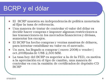 07/05/2015 1 BCRP y el dólar El BCRP muestra su independencia de política monetaria al fijar la tasa de referencia. Una manera de tratar de controlar el.