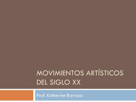 MOVIMIENTOS ARTÍSTICOS DEL SIGLO XX Prof. Katherine Barraza.