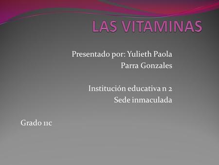 Presentado por: Yulieth Paola Parra Gonzales Institución educativa n 2 Sede inmaculada Grado 11c.