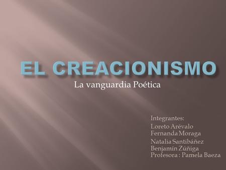 EL Creacionismo La vanguardia Poética Integrantes: