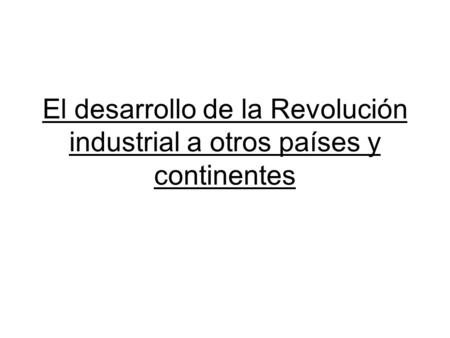 El desarrollo de la Revolución industrial a otros países y continentes