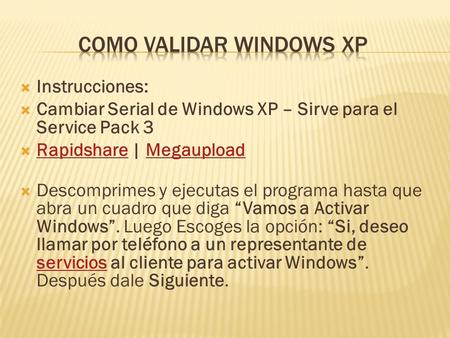  Instrucciones:  Cambiar Serial de Windows XP – Sirve para el Service Pack 3  Rapidshare | Megaupload RapidshareMegaupload  Descomprimes y ejecutas.