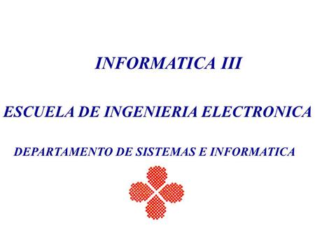 INFORMATICA III ESCUELA DE INGENIERIA ELECTRONICA DEPARTAMENTO DE SISTEMAS E INFORMATICA.