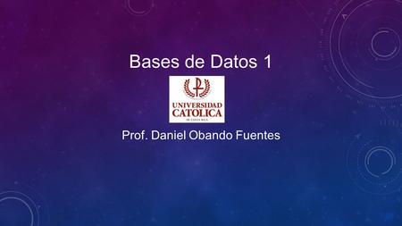 Bases de Datos 1 Prof. Daniel Obando Fuentes. USE USE {database}; Cambia el contexto de base de datos Es decir, dice cuál es la base de datos que se utilizará.