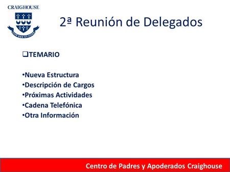 2ª Reunión de Delegados  TEMARIO Nueva Estructura Descripción de Cargos Próximas Actividades Cadena Telefónica Otra Información Centro de Padres y Apoderados.