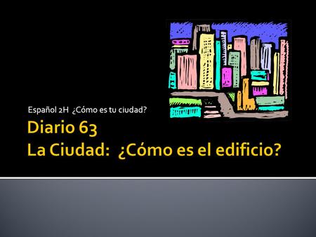 Español 2H ¿Cómo es tu ciudad?. I. Traduce: 1. El edificio es alto y estrecho. 2. La torre es ancha y moderna. 3. El castillo es enorme y antiguo. 4.