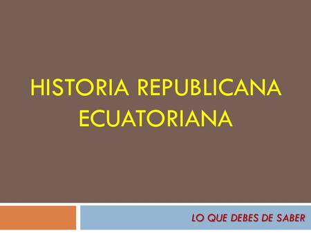 HISTORIA REPUBLICANA ECUATORIANA