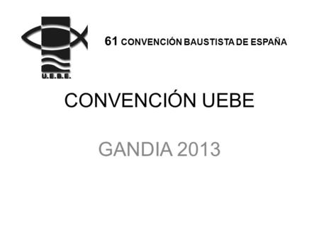 CONVENCIÓN UEBE GANDIA 2013 61 CONVENCIÓN BAUSTISTA DE ESPAÑA.