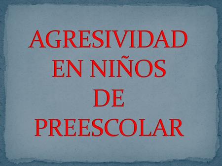 AGRESIVIDAD EN NIÑOS DE PREESCOLAR