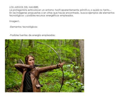 LOS JUEGOS DEL HAMBRE. La protagonista está sola en un entorno hostil aparentemente primitivo, o quizá no tanto... En las imágenes propuestas o en otras.
