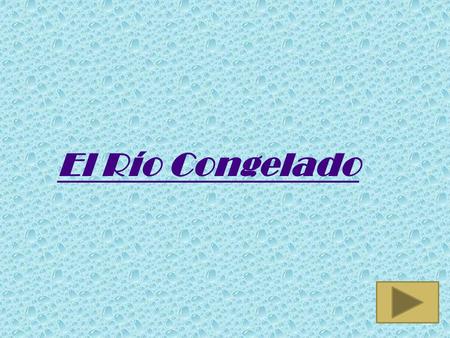 El Río Congelado.
