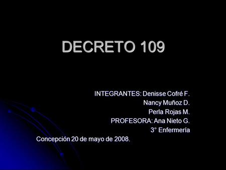 DECRETO 109 INTEGRANTES: Denisse Cofré F. Nancy Muñoz D.