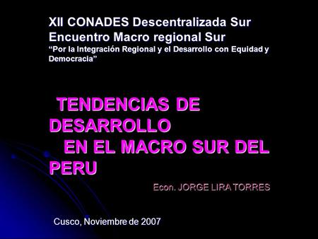 XII CONADES Descentralizada Sur Encuentro Macro regional Sur “Por la Integración Regional y el Desarrollo con Equidad y Democracia” TENDENCIAS DE DESARROLLO.