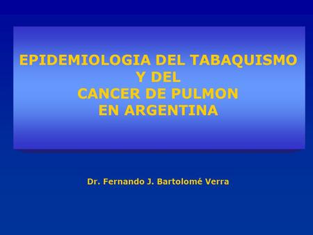 EPIDEMIOLOGIA DEL TABAQUISMO Dr. Fernando J. Bartolomé Verra
