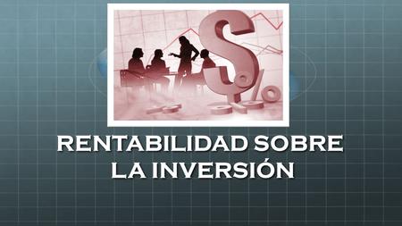 RENTABILIDAD SOBRE LA INVERSIÓN