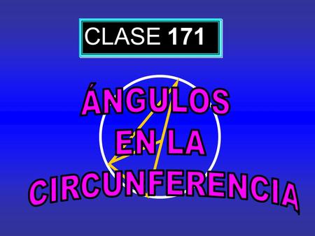CLASE 171 ÁNGULOS EN LA CIRCUNFERENCIA.