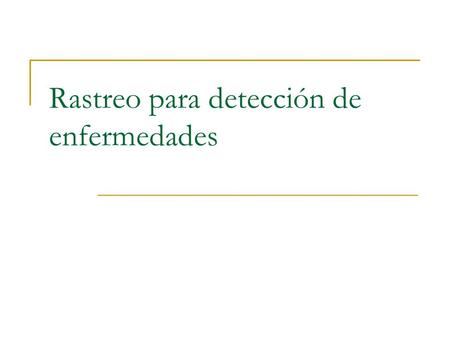 Rastreo para detección de enfermedades. Introducción Cuando no existen métodos para prevenir una enfermedad, nuestra mejor alternativa es la detección.