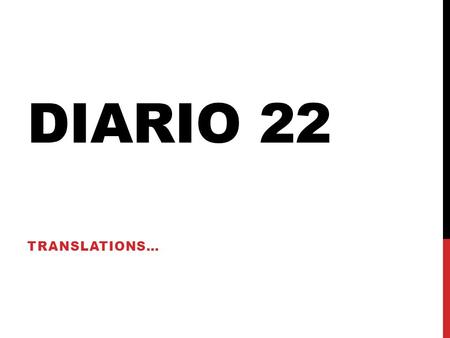 DIARIO 22 TRANSLATIONS…. DIARIO #22 1)I have a lot in common with my best friend. 2) The good thing is that I am faithful. The bad thing is that I am.