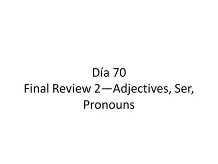 Día 70 Final Review 2—Adjectives, Ser, Pronouns. Calentamiento Make sure you picked up the piece of paper by the door. Begin working on the “calentamiento”