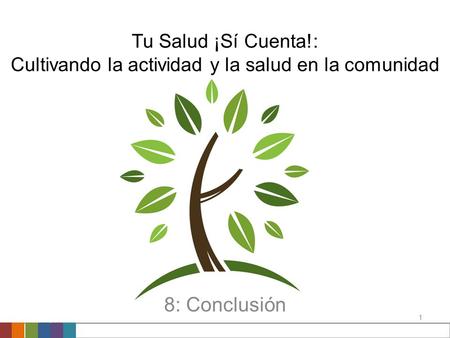 1 Tu Salud ¡Sí Cuenta!: Cultivando la actividad y la salud en la comunidad 8: Conclusión.