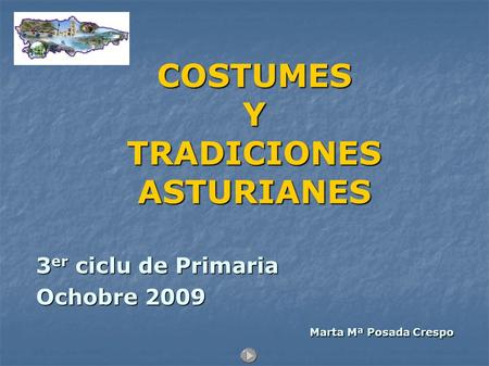 COSTUMES Y TRADICIONES ASTURIANES 3 er ciclu de Primaria Ochobre 2009 Marta Mª Posada Crespo.